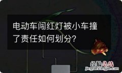 电动车闯红灯被小车撞了责任如何划分？