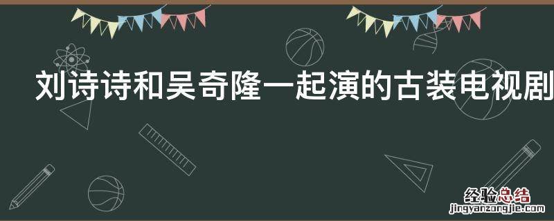 刘诗诗和吴奇隆一起演的古装电视剧叫什么名字