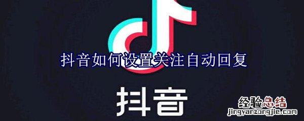 抖音如何设置关注自动回复