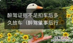 醉驾肇事后行驶证扣留多久 醉驾证据不足扣车后多久放车