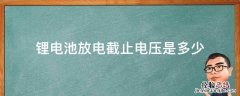 锂电池放电截止电压是多少