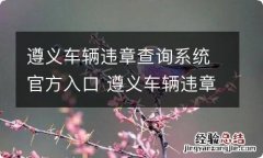 遵义车辆违章查询系统官方入口 遵义车辆违章查询系统官方入口在哪