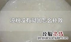 凉粉没有凝固怎么补救 凉粉没有凝固的补救方法