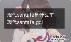 现代santafe是什么车 现代santafe gdi