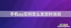 QQ空间发说说怎么定时发送 手机qq空间怎么发定时说说