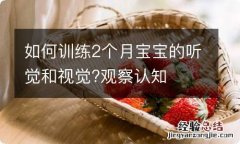 如何训练2个月宝宝的听觉和视觉?观察认知