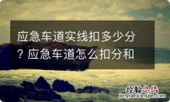 应急车道实线扣多少分? 应急车道怎么扣分和罚款