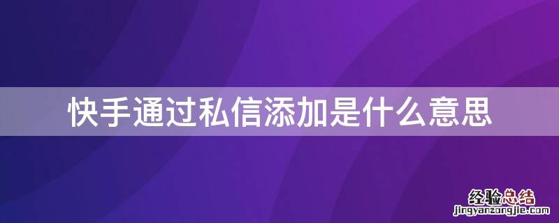 快手通过私信添加是什么意思