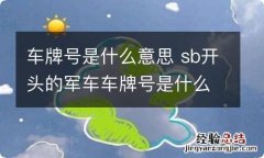 车牌号是什么意思 sb开头的军车车牌号是什么意思