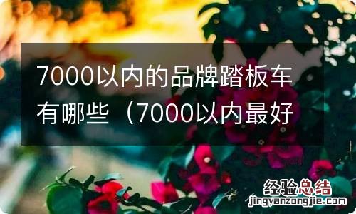 7000以内最好的踏板 7000以内的品牌踏板车有哪些