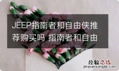 JEEP指南者和自由侠推荐购买吗 指南者和自由侠哪个车好一点