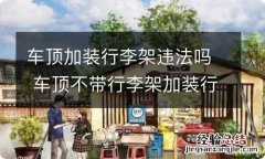 车顶加装行李架违法吗 车顶不带行李架加装行李架违法