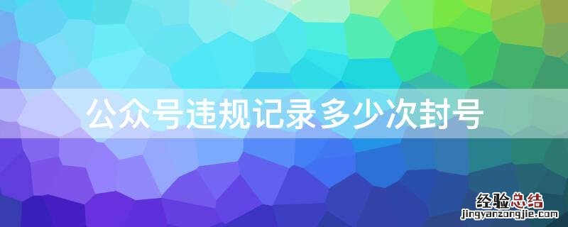 公众号违规记录多少次封号