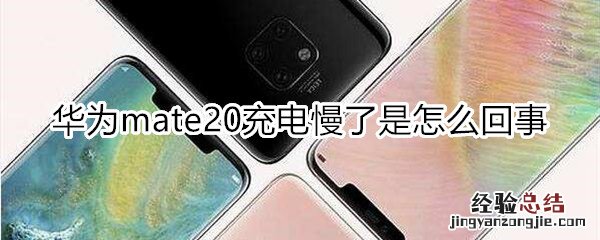 华为mate20充电慢了是怎么回事