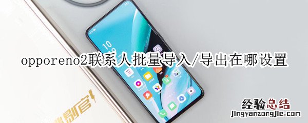 opporeno2联系人批量导入/导出在哪设置