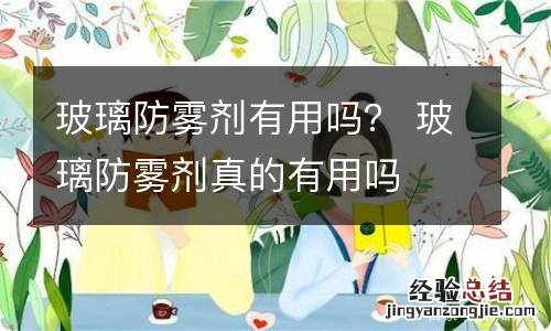 玻璃防雾剂有用吗？ 玻璃防雾剂真的有用吗