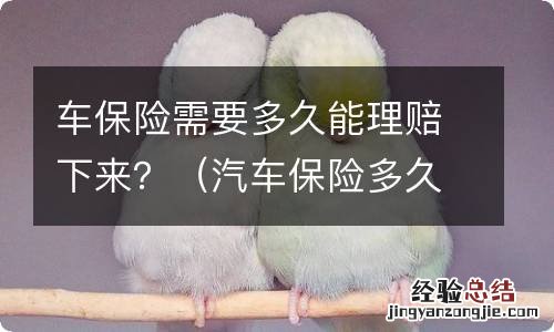 汽车保险多久理赔下来 车保险需要多久能理赔下来？