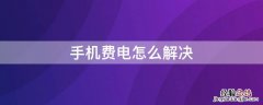 快充手机费电怎么解决 手机费电怎么解决