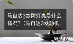 马自达3发动机故障亮了是怎么回事 马自达3故障灯亮是什么情况?