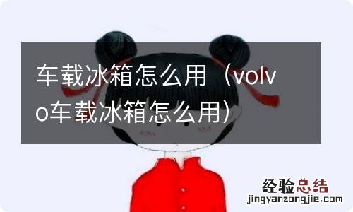 volvo车载冰箱怎么用 车载冰箱怎么用