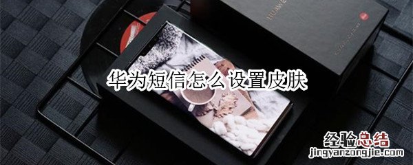 华为短信怎么设置皮肤