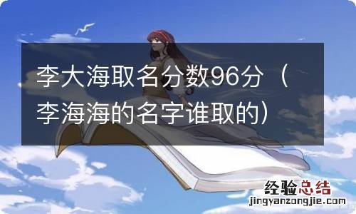 李海海的名字谁取的 李大海取名分数96分