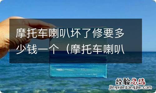 摩托车喇叭坏了修要多少钱一个月 摩托车喇叭坏了修要多少钱一个