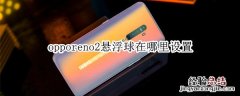 opporeno2悬浮球在哪里设置