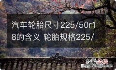 汽车轮胎尺寸225/50r18的含义 轮胎规格225/55r18表示什么意思