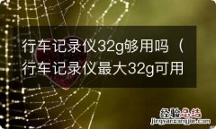 行车记录仪最大32g可用64g吗 行车记录仪32g够用吗