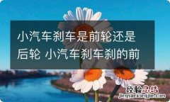 小汽车刹车是前轮还是后轮 小汽车刹车刹的前轮还是后轮