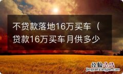 贷款16万买车月供多少 不贷款落地16万买车