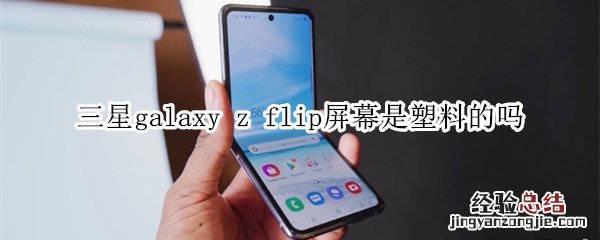 三星galaxy z flip屏幕是塑料的吗