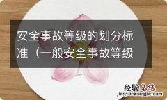 一般安全事故等级划分标准 安全事故等级的划分标准