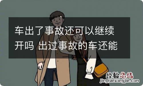 车出了事故还可以继续开吗 出过事故的车还能继续开吗