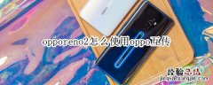 opporeno2怎么使用oppo互传