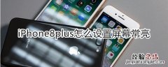 iPhone8plus怎么设置屏幕常亮