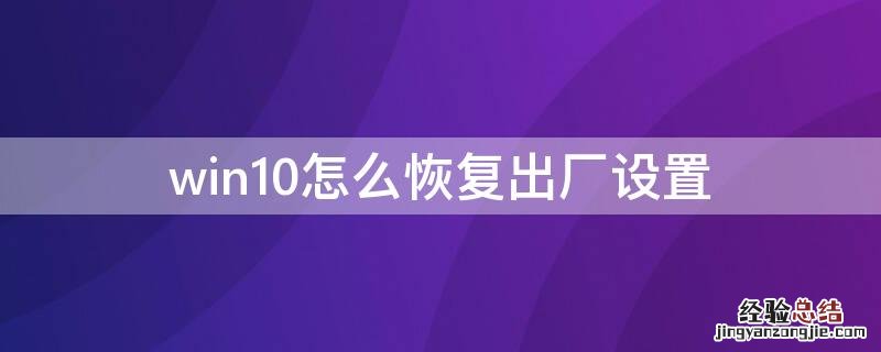 win10怎么恢复出厂设置 台式电脑win10怎么恢复出厂设置