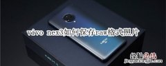 vivo nex3如何保存raw格式照片