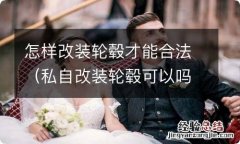 私自改装轮毂可以吗 怎样改装轮毂才能合法