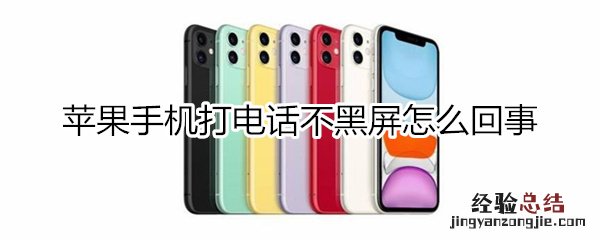 苹果手机打电话不黑屏怎么回事