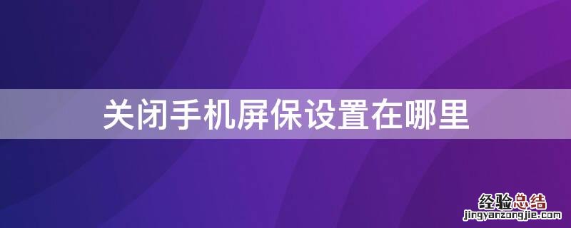 关闭手机屏保设置在哪里