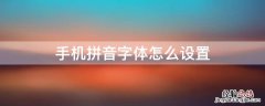 手机拼音字体怎么设置华为 手机拼音字体怎么设置