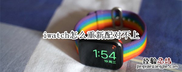 iwatch怎么重新配对不上