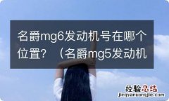 名爵mg5发动机号在哪 名爵mg6发动机号在哪个位置？