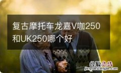 复古摩托车龙嘉V咖250和UK250哪个好