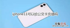 iphone11可以给公交卡充值吗