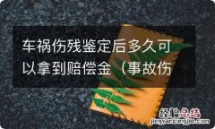 事故伤残鉴定后多久可以拿到赔偿金 车祸伤残鉴定后多久可以拿到赔偿金