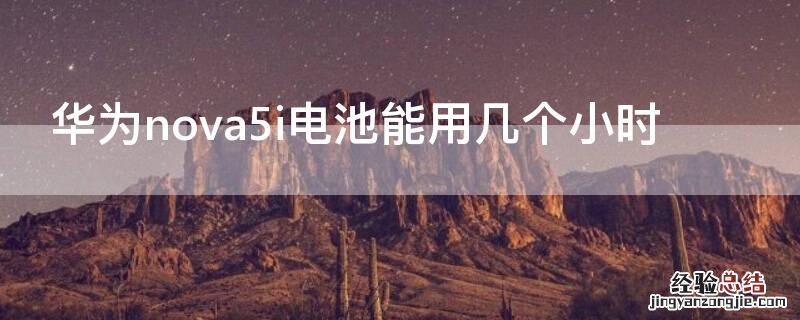 华为nova5i电池能用几个小时