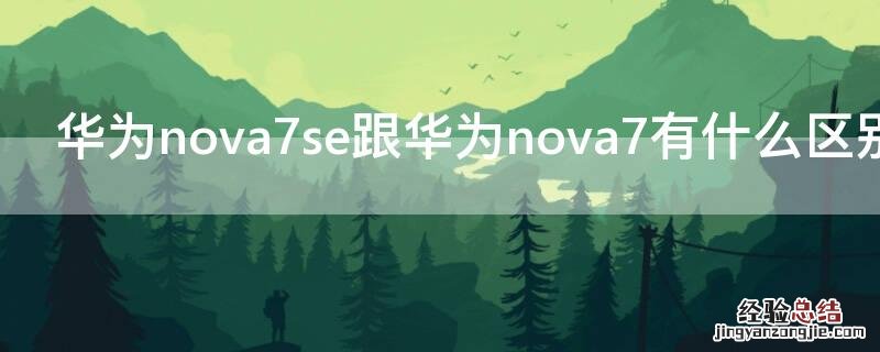 华为nova7se跟华为nova7有什么区别